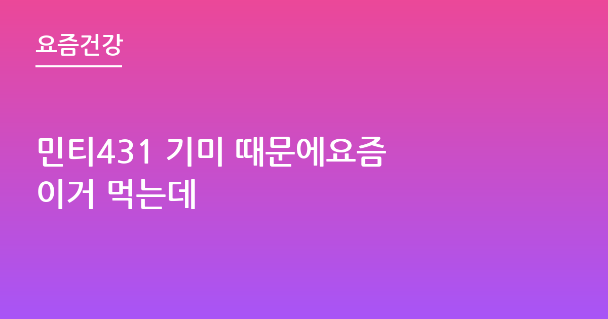 민티431 기미 때문에요즘 이거 먹는데