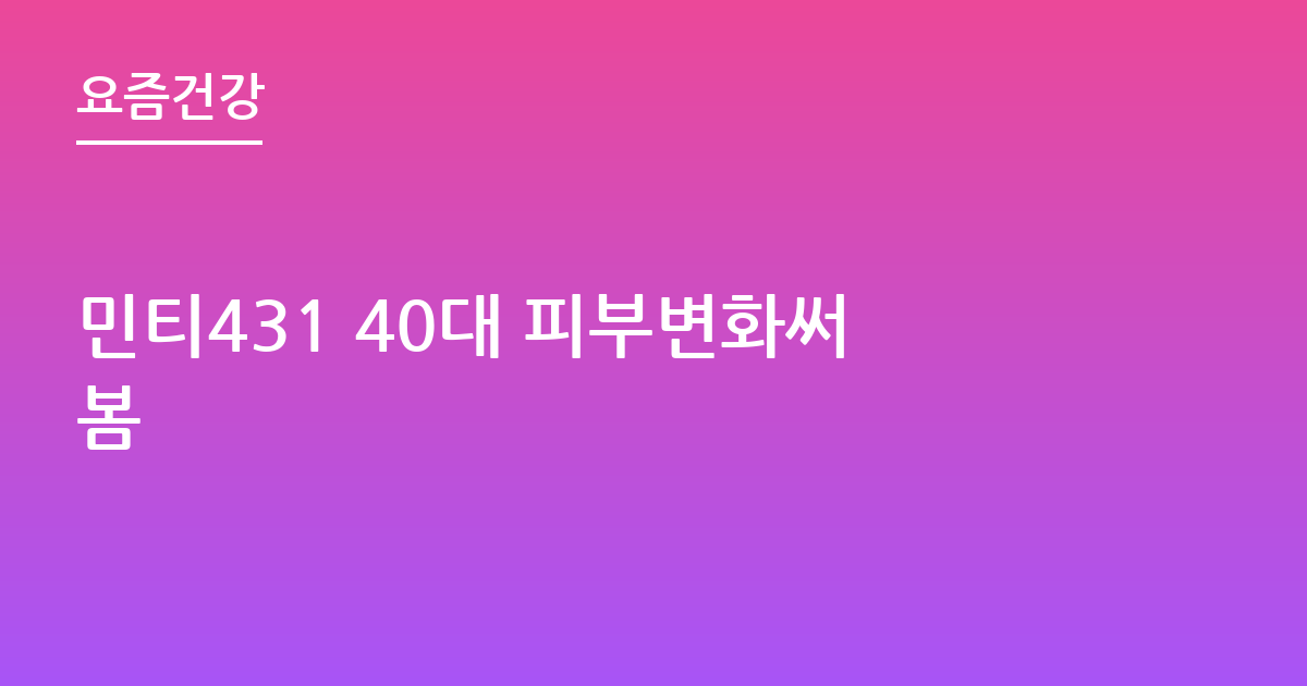 민티431 40대 피부변화써봄
