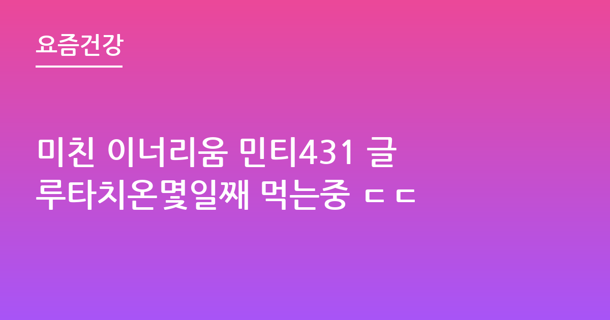 미친 이너리움 민티431 글루타치온몇일째 먹는중 ㄷㄷ
