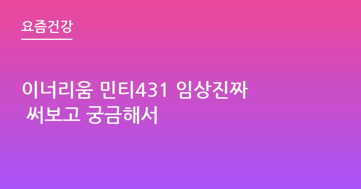 이너리움 민티431 임상진짜 써보고 궁금해서