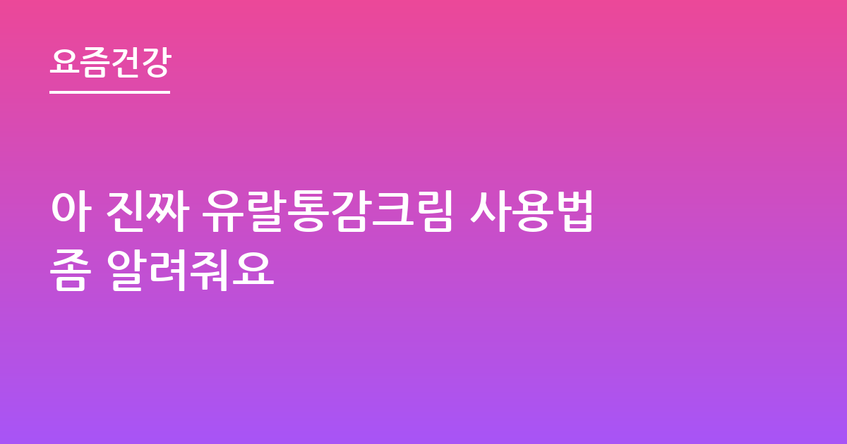 아 진짜 유랄통감크림 사용법좀 알려줘요