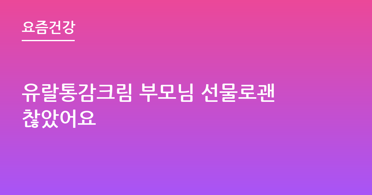 유랄통감크림 부모님 선물로괜찮았어요