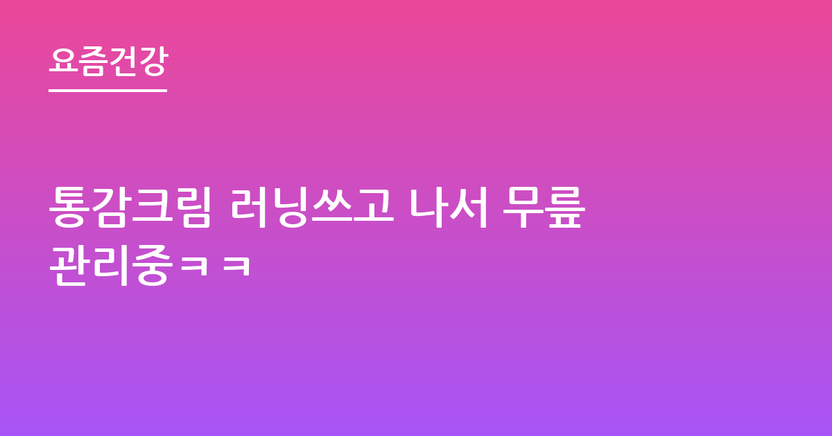 통감크림 러닝쓰고 나서 무릎관리중ㅋㅋ