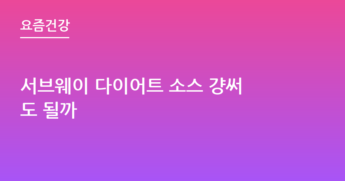 서브웨이 다이어트 소스 걍써도 될까