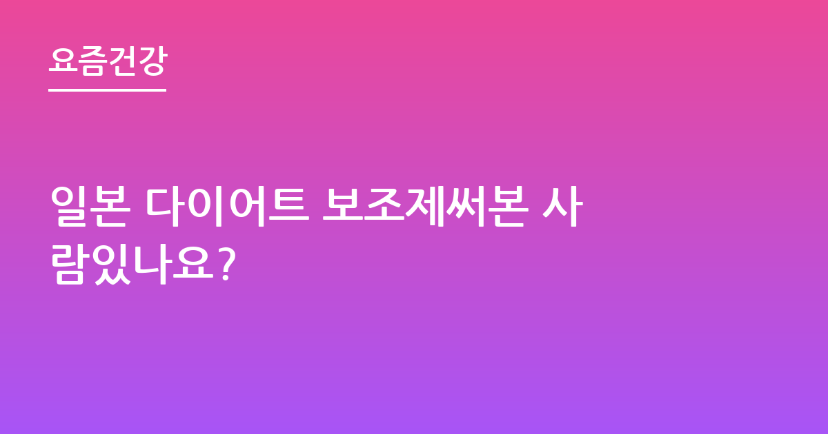 일본 다이어트 보조제써본 사람있나요?