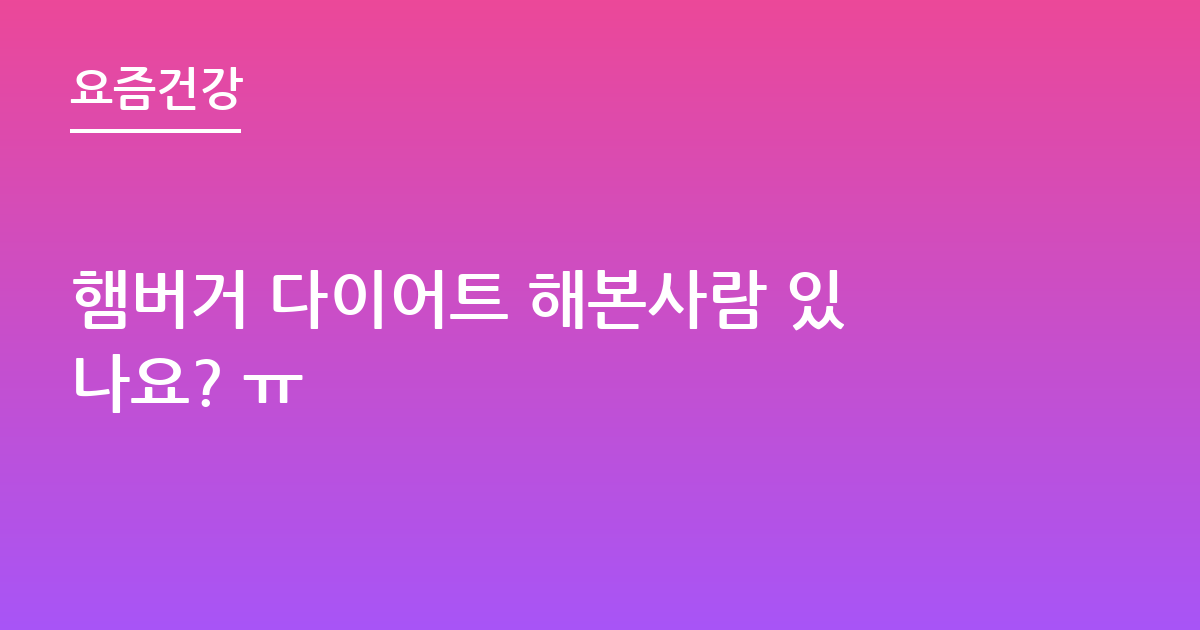 햄버거 다이어트 해본사람 있나요? ㅠ