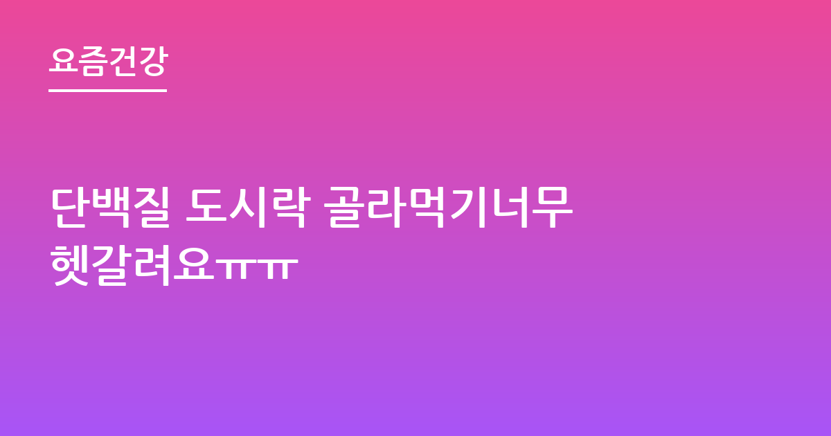 단백질 도시락 골라먹기너무 헷갈려요ㅠㅠ