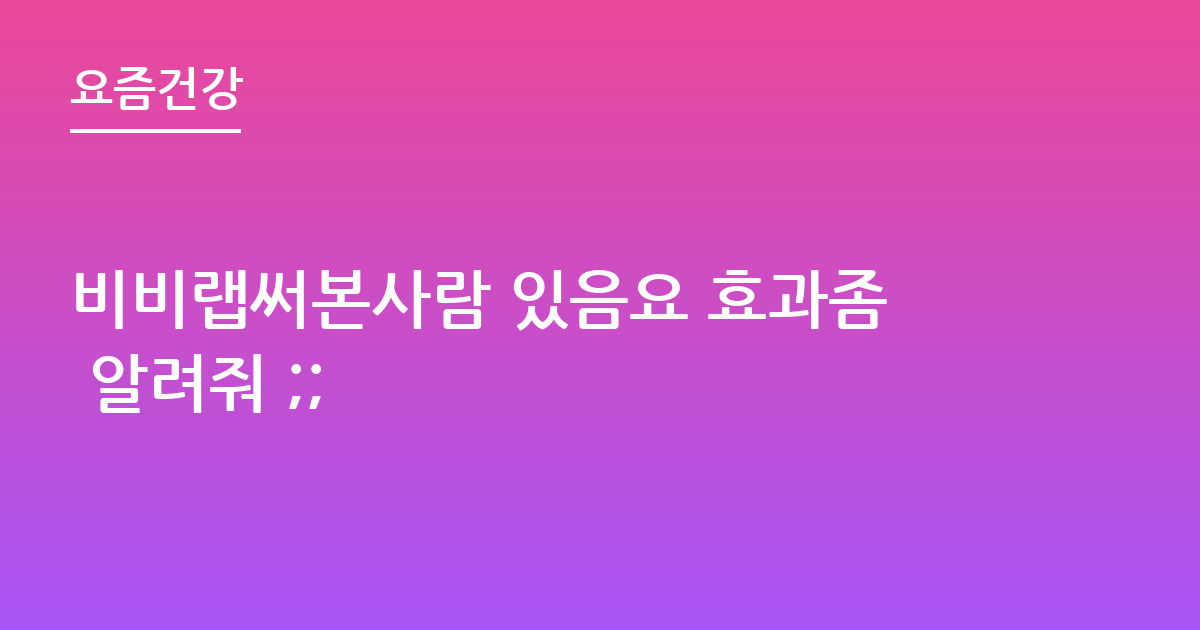 비비랩써본사람 있음요 효과좀 알려줘 ;;