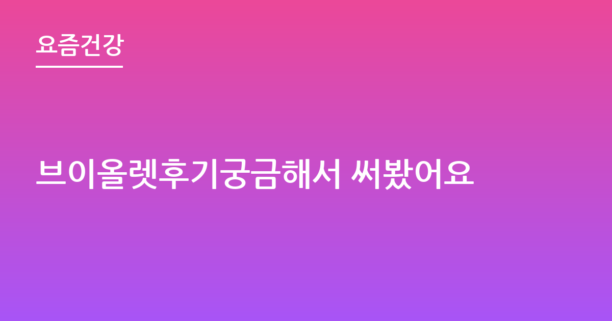 브이올렛후기궁금해서 써봤어요