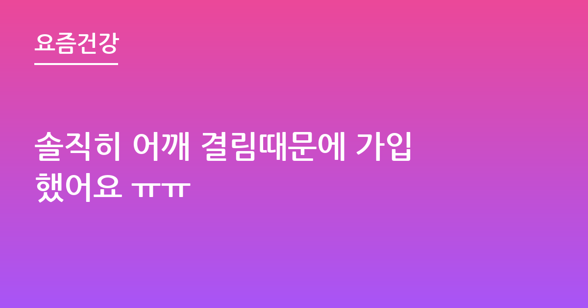 솔직히 어깨 결림때문에 가입했어요 ㅠㅠ
