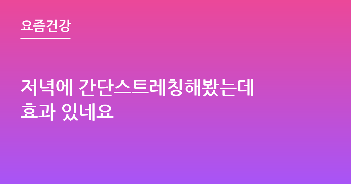 저녁에 간단스트레칭해봤는데 효과 있네요