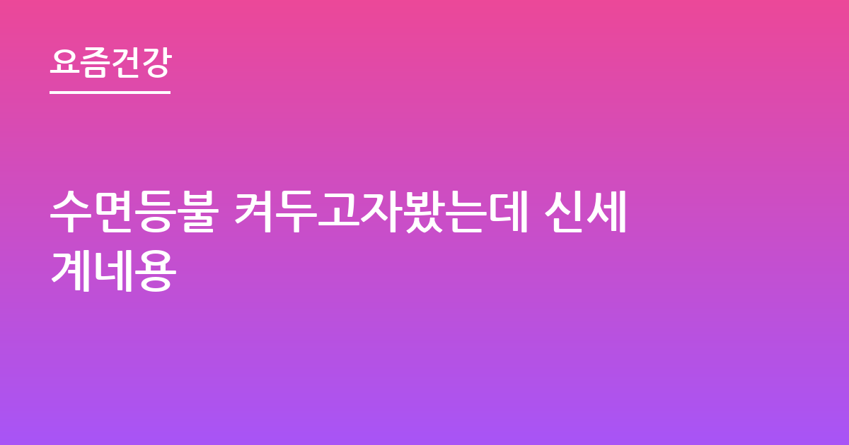 수면등불 켜두고자봤는데 신세계네용