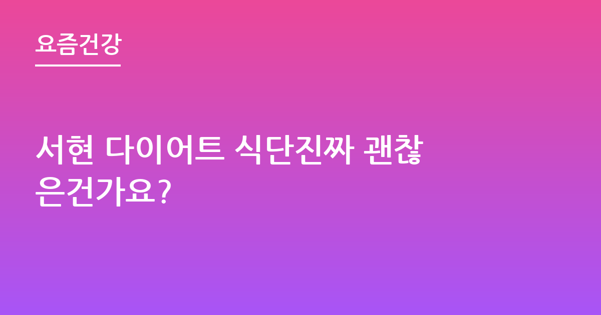 서현 다이어트 식단진짜 괜찮은건가요?