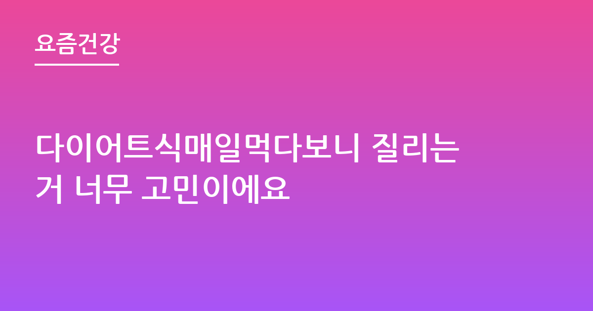 다이어트식매일먹다보니 질리는거 너무 고민이에요
