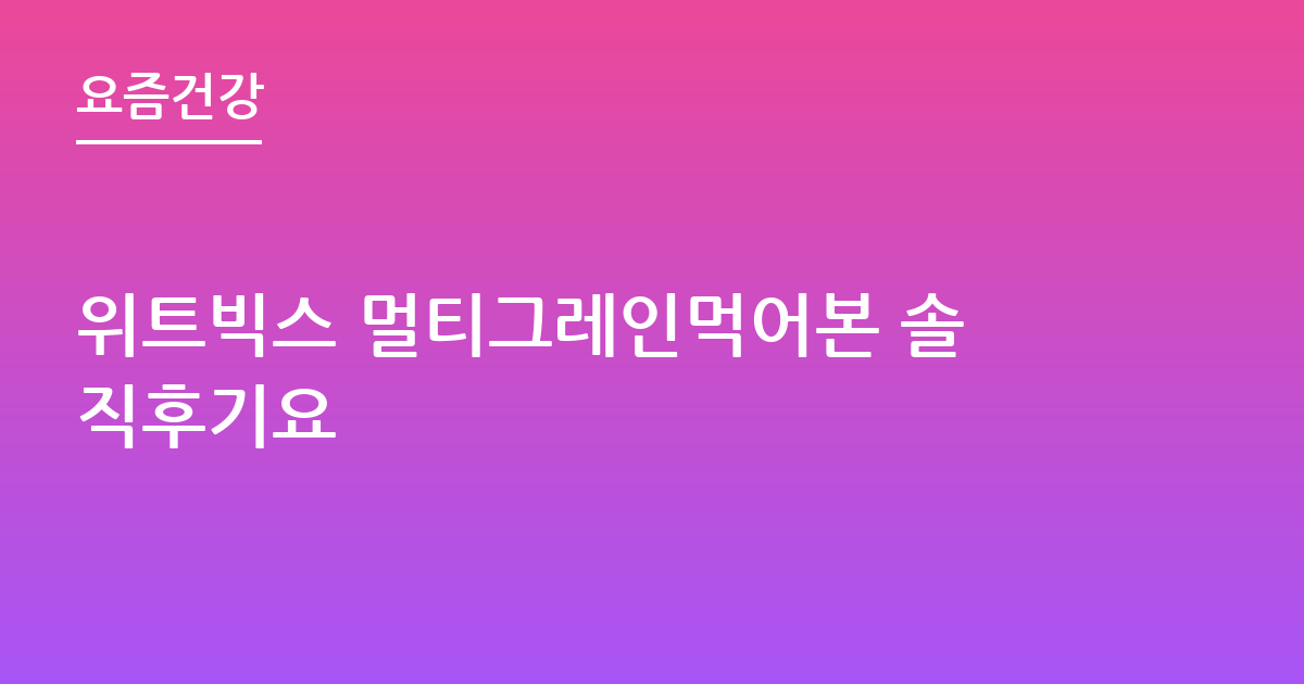 위트빅스 멀티그레인먹어본 솔직후기요
