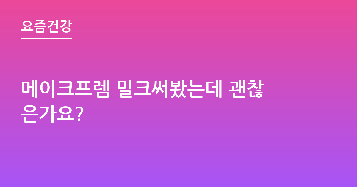 메이크프렘 밀크써봤는데 괜찮은가요?