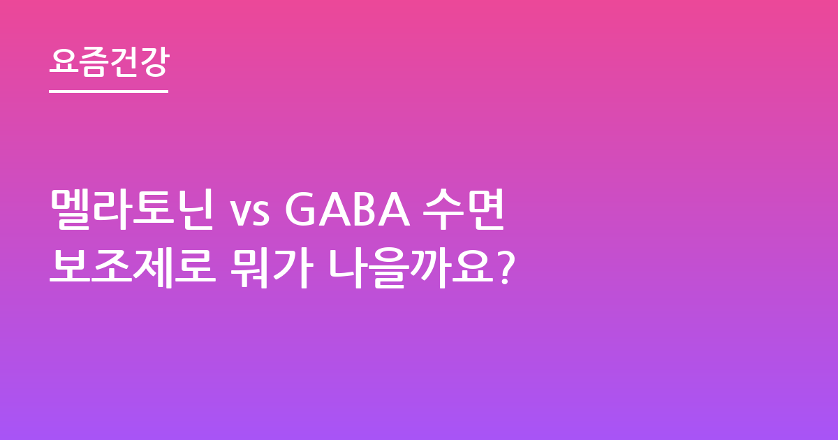 멜라토닌 vs GABA 수면보조제로 뭐가 나을까요?