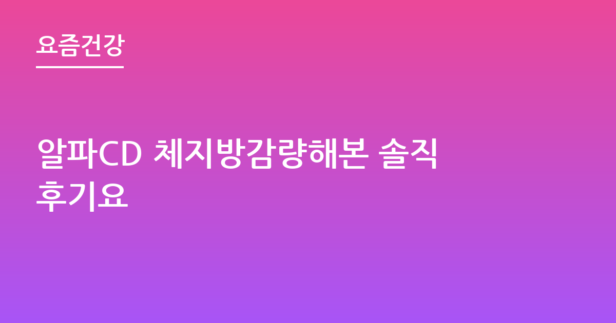 알파CD 체지방감량해본 솔직후기요
