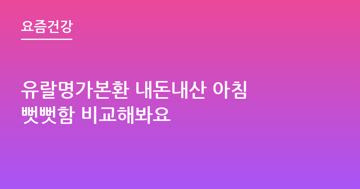 유랄명가본환 내돈내산 아침 뻣뻣함 비교해봐요