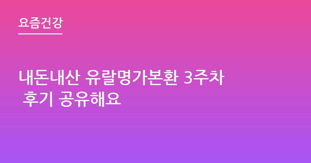 내돈내산 유랄명가본환 3주차 후기 공유해요