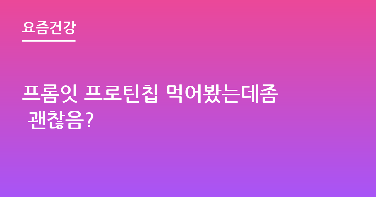 프롬잇 프로틴칩 먹어봤는데좀 괜찮음?