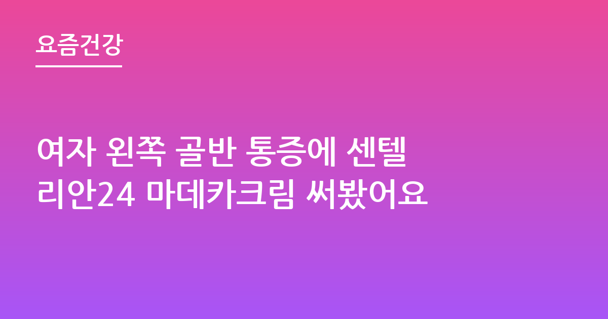 여자 왼쪽 골반 통증에 센텔리안24 마데카크림 써봤어요