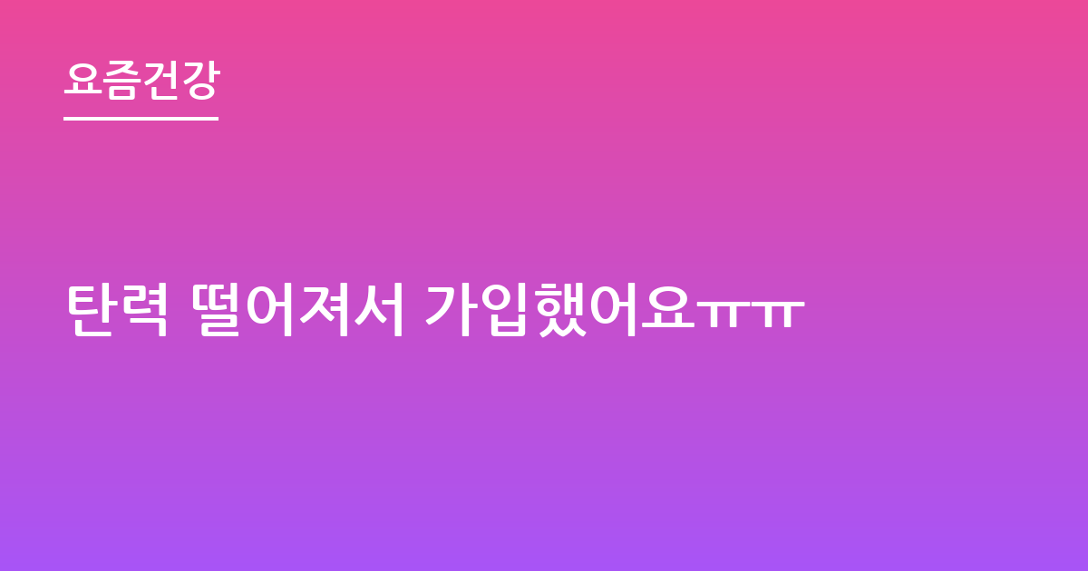 탄력 떨어져서 가입했어요ㅠㅠ