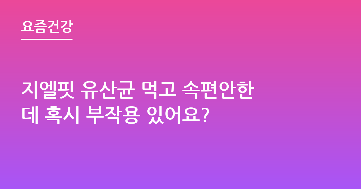 지엘핏 유산균 먹고 속편안한데 혹시 부작용 있어요?