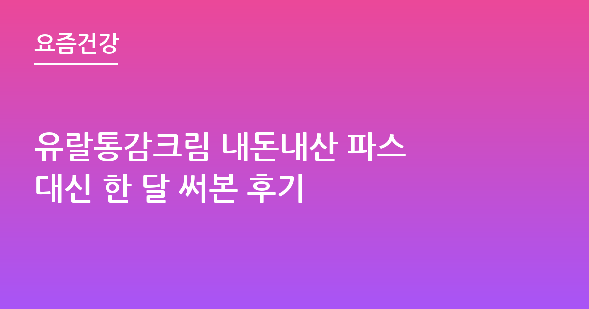 유랄통감크림 내돈내산 파스 대신 한 달 써본 후기