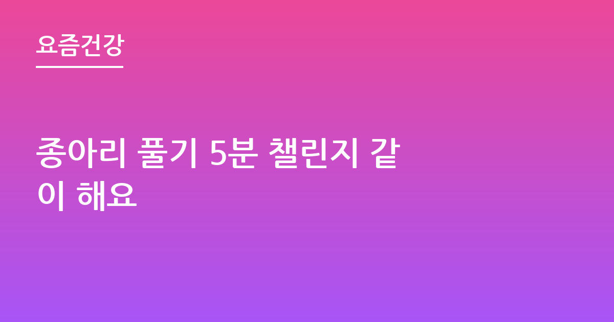 종아리 풀기 5분 챌린지 같이 해요