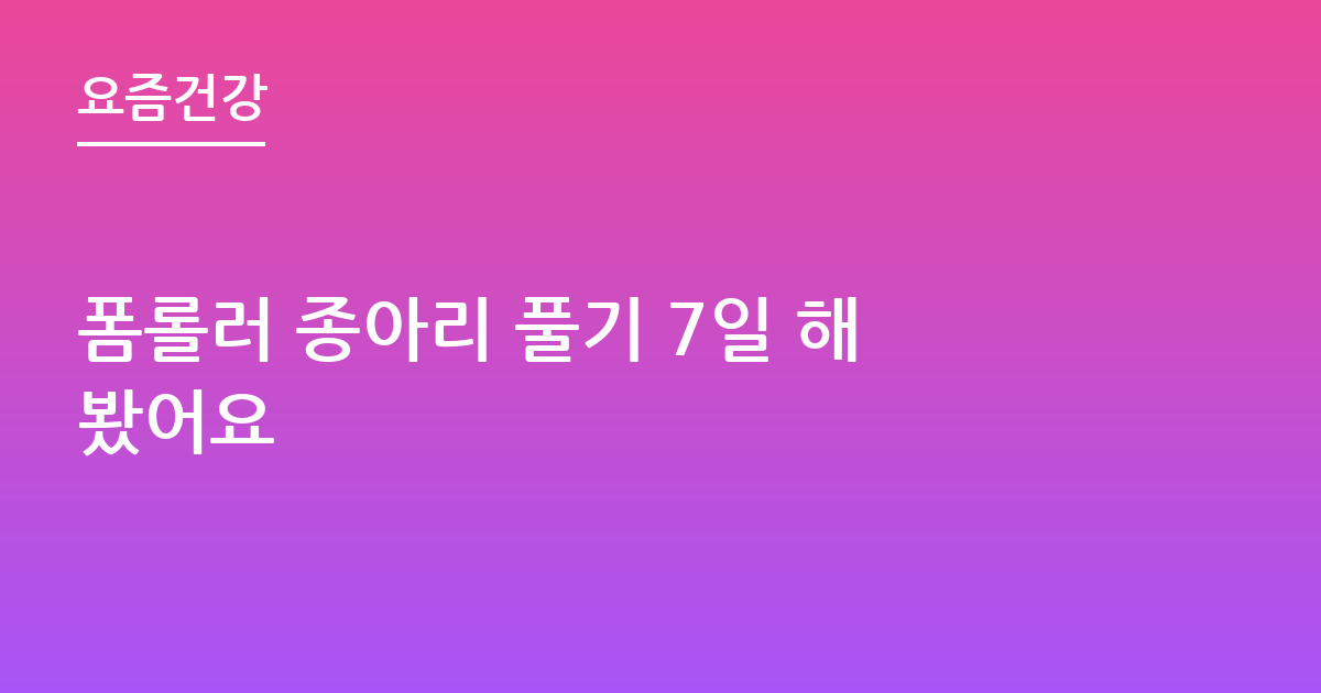 폼롤러 종아리 풀기 7일 해봤어요