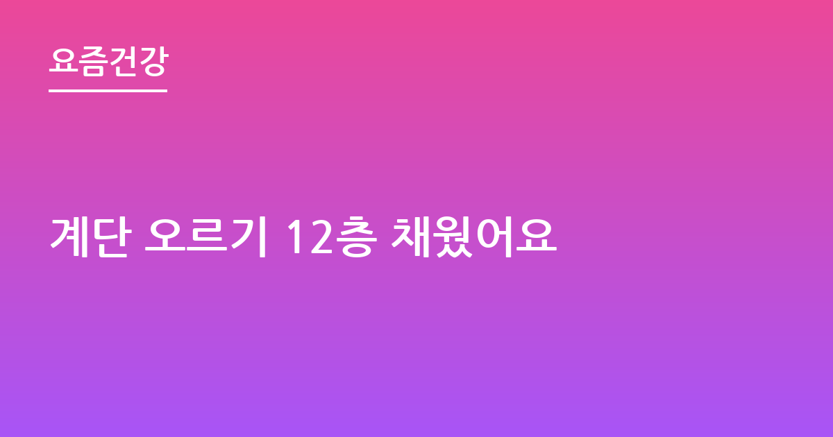 계단 오르기 12층 채웠어요