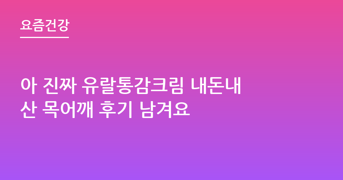 아 진짜 유랄통감크림 내돈내산 목어깨 후기 남겨요