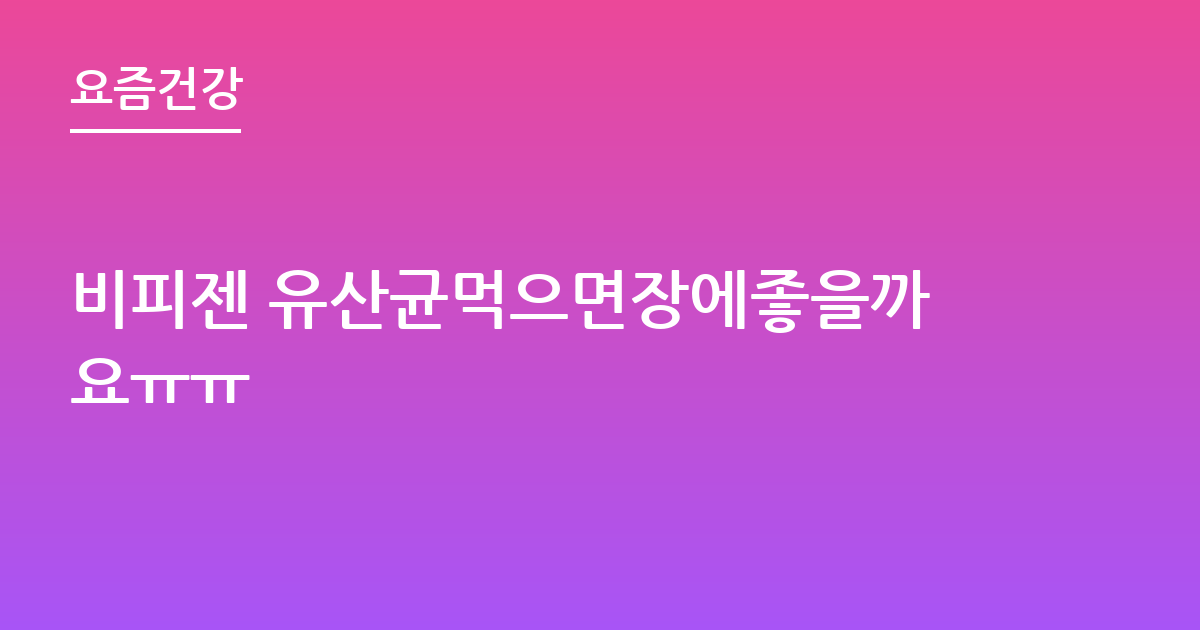 비피젠 유산균먹으면장에좋을까요ㅠㅠ