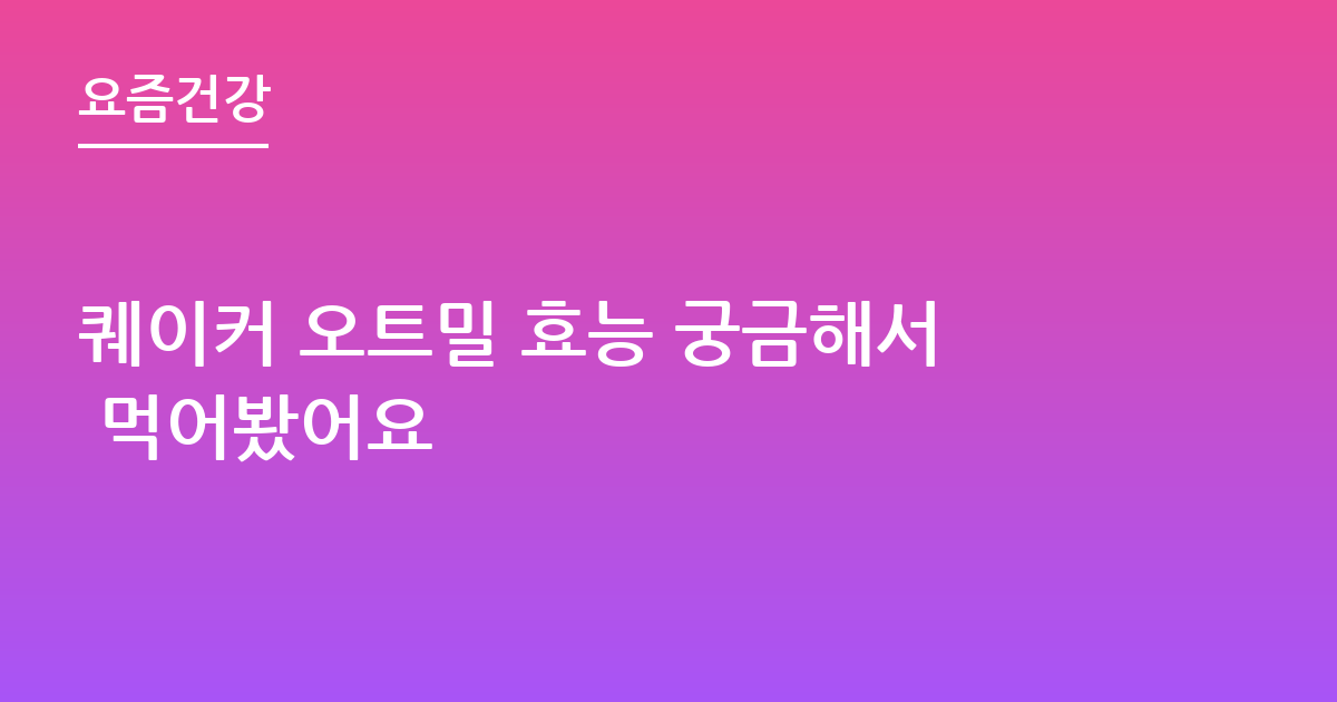 퀘이커 오트밀 효능 궁금해서 먹어봤어요