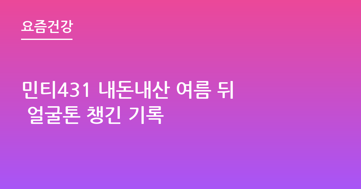 민티431 내돈내산 여름 뒤 얼굴톤 챙긴 기록