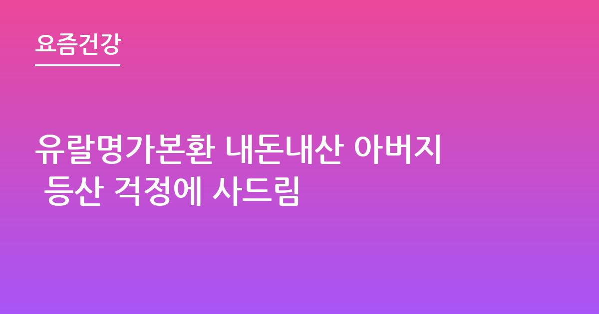 유랄명가본환 내돈내산 아버지 등산 걱정에 사드림