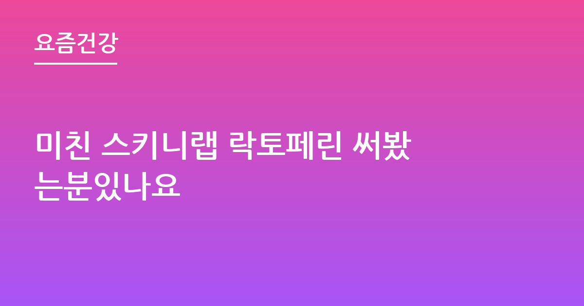 미친 스키니랩 락토페린 써봤는분있나요