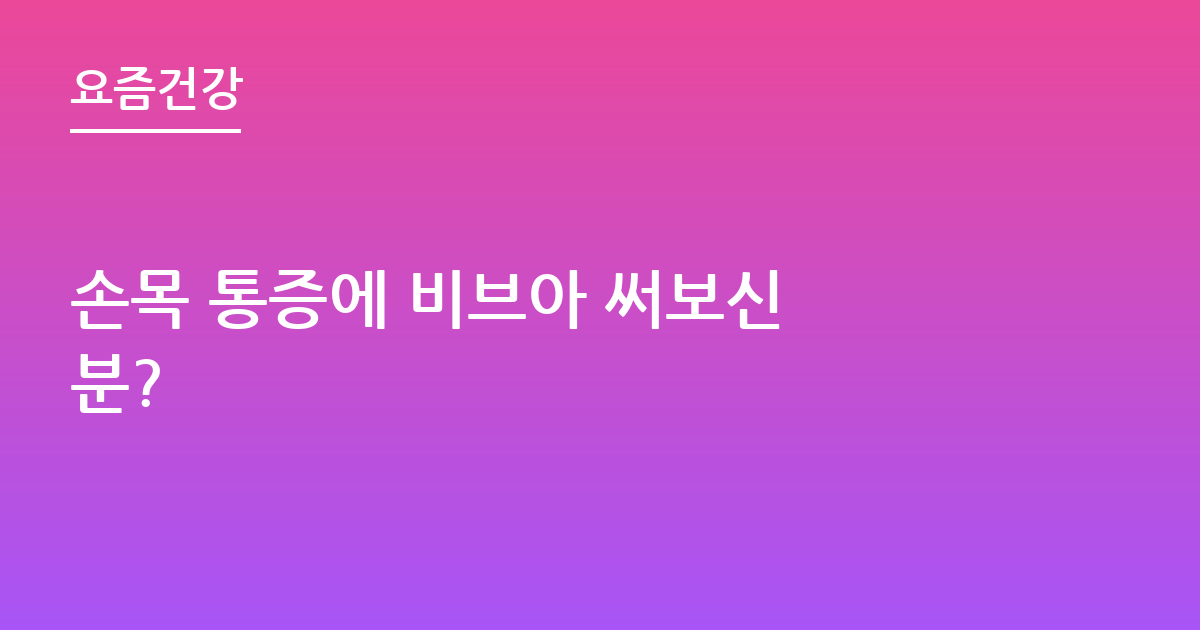 손목 통증에 비브아 써보신 분?