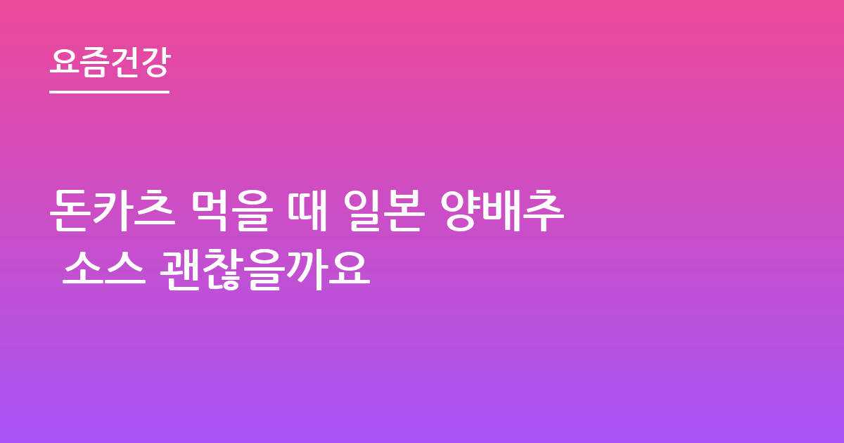 돈카츠 먹을 때 일본 양배추 소스 괜찮을까요