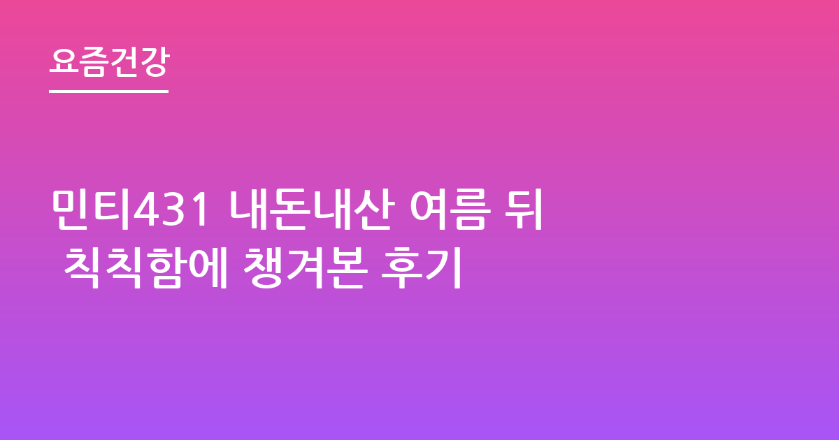 민티431 내돈내산 여름 뒤 칙칙함에 챙겨본 후기