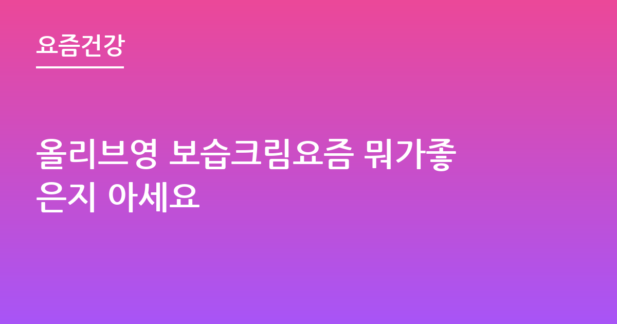 올리브영 보습크림요즘 뭐가좋은지 아세요