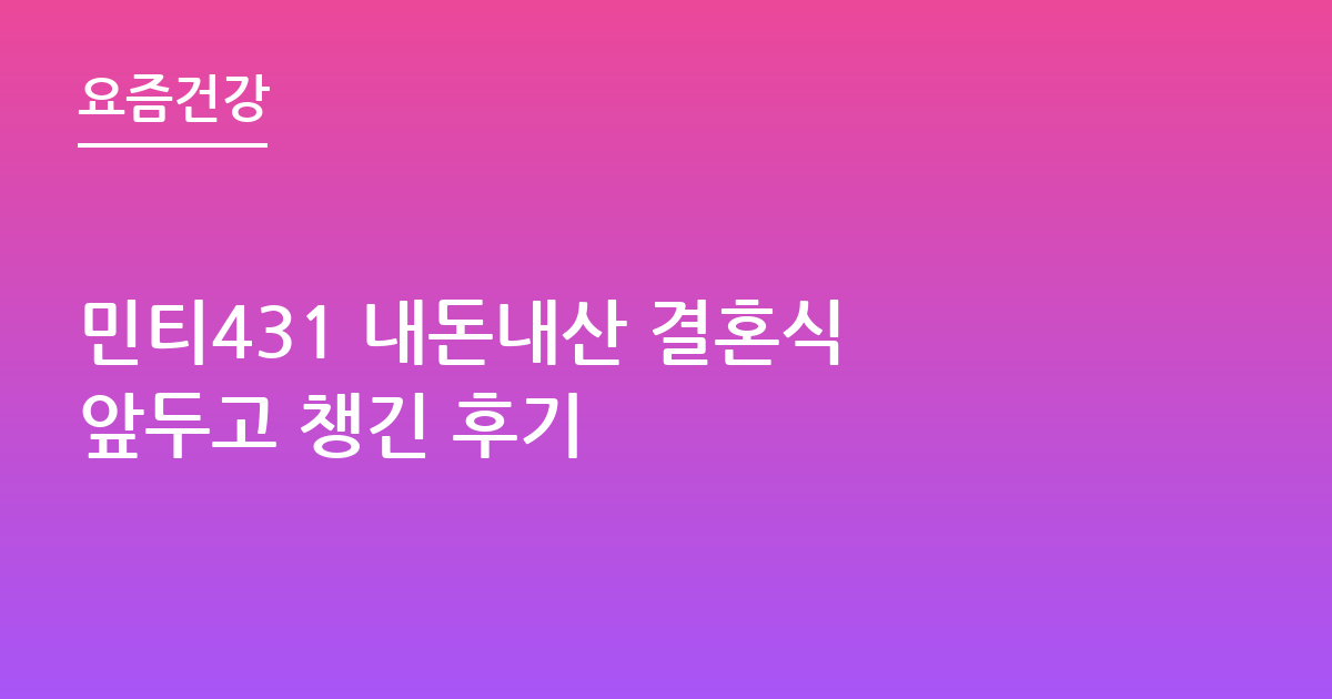 민티431 내돈내산 결혼식 앞두고 챙긴 후기