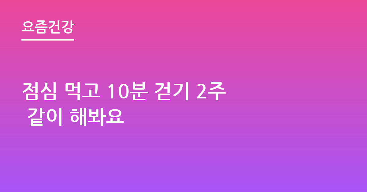 점심 먹고 10분 걷기 2주 같이 해봐요