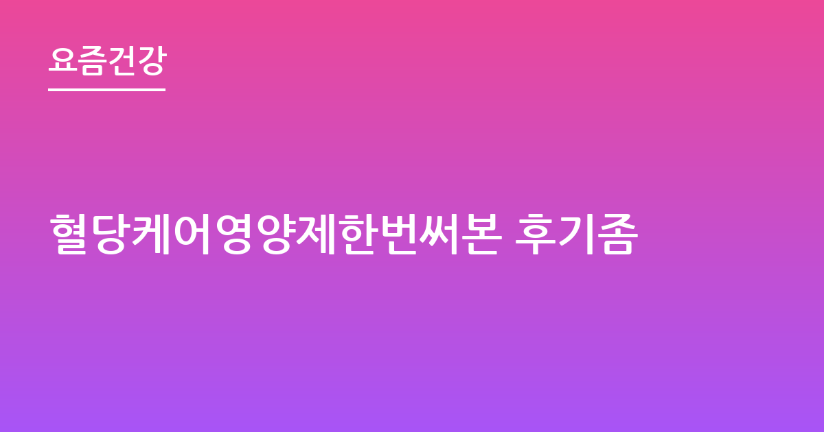 혈당케어영양제한번써본 후기좀