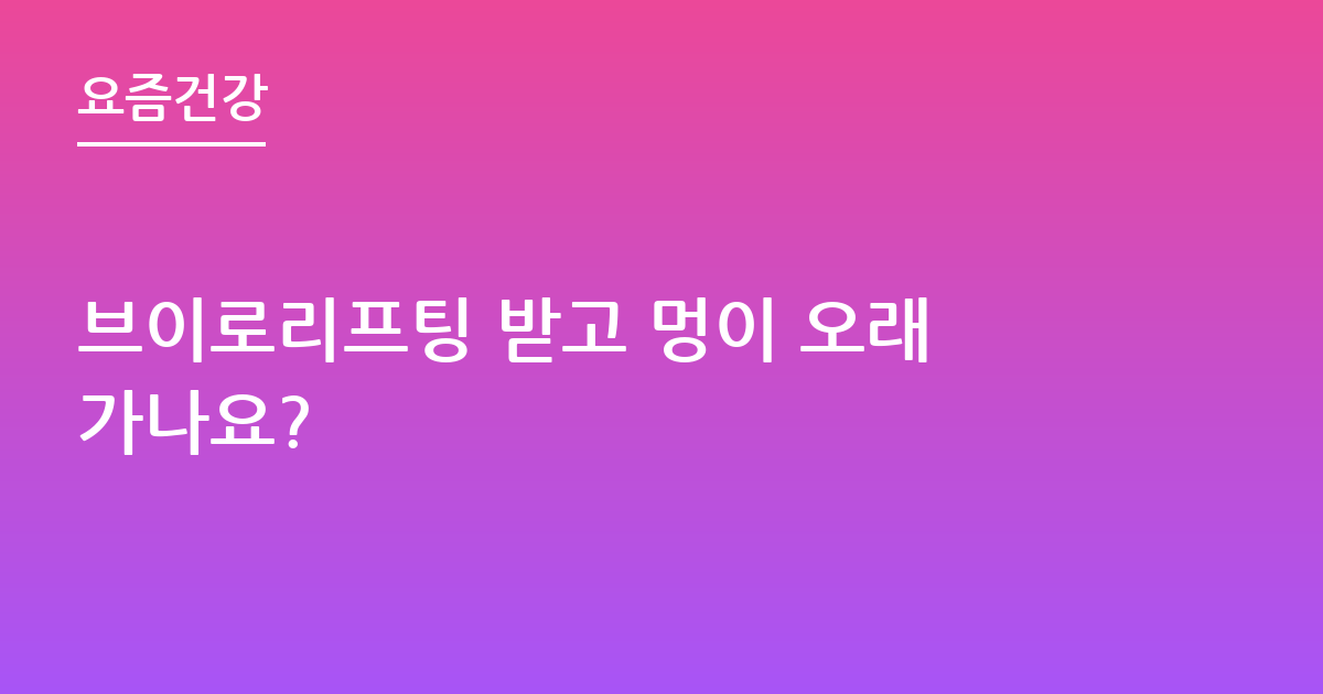 브이로리프팅 받고 멍이 오래가나요?