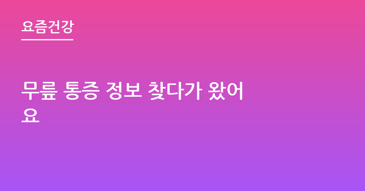 무릎 통증 정보 찾다가 왔어요