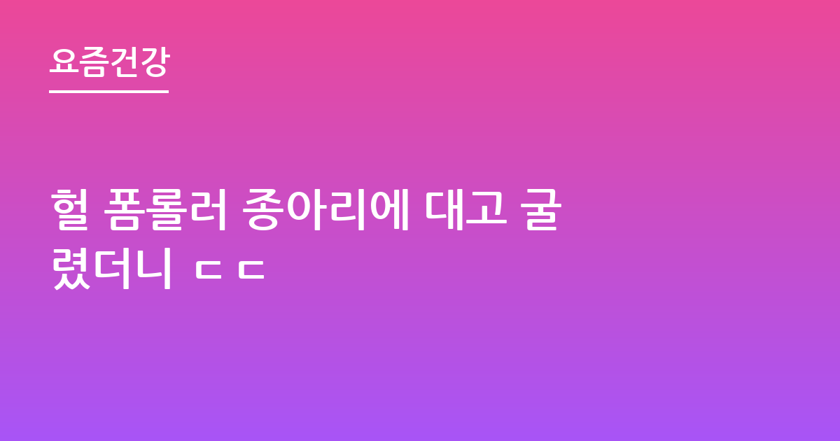 헐 폼롤러 종아리에 대고 굴렸더니 ㄷㄷ
