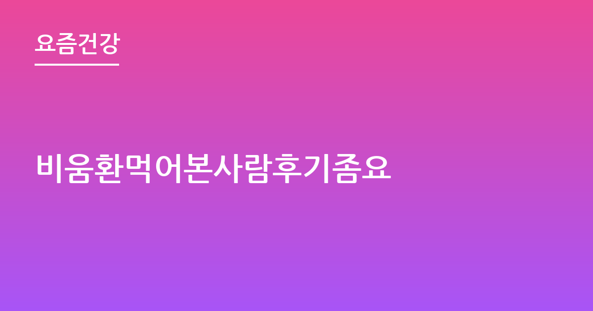 비움환먹어본사람후기좀요
