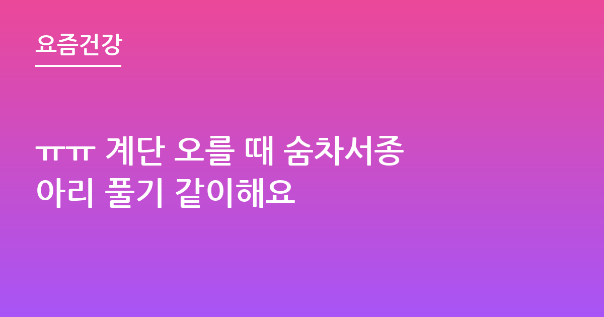 ㅠㅠ 계단 오를 때 숨차서종아리 풀기 같이해요